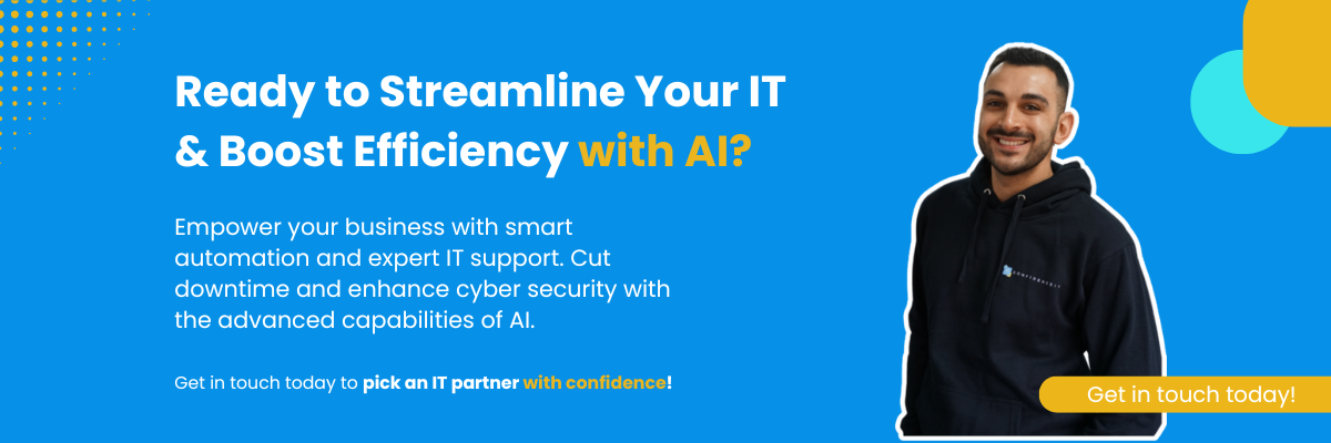 Ready to Streamline Your IT & Boost Efficiency with Al? Empower your business with smart automation and expert IT support. Cut downtime and enhance cyber security with the advanced capabilities of Al. Get in touch today to pick an IT partner with confidence!